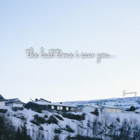 the last time i saw you...
