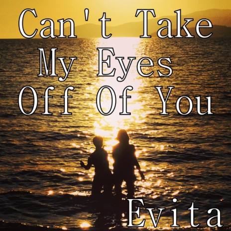 Can't Take My Eyes Off Of You | Boomplay Music