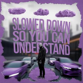 Slowed Down So You Can Understand