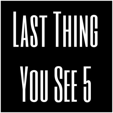 Last Thing You See 5 | Boomplay Music