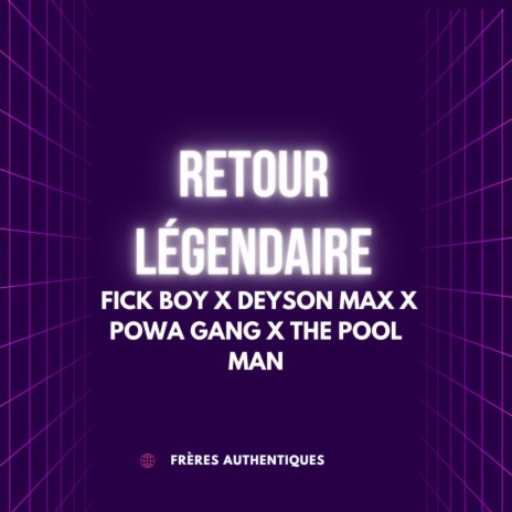 Retour Légendaire ft. FICK BOY, DEYSON MAX, POWA GANG & THE POOL MAN | Boomplay Music