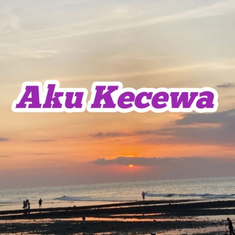 Aku Kecewa | Boomplay Music