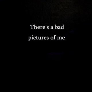 There's a bad pictures of me
