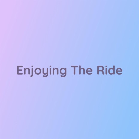 Enjoying The Ride | Boomplay Music