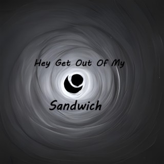 Hey Get Out Of My Sandwich