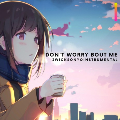 Don't Worry Bout Me | Boomplay Music