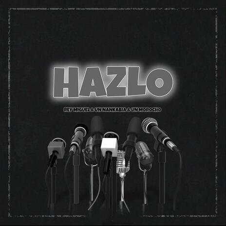 HAZLO ft. REY MIGUEL & UN NANKABIA | Boomplay Music