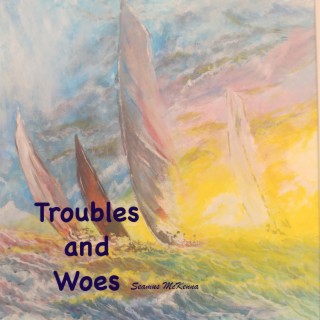 Troubles and Woes