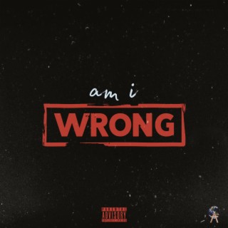 am i wrong lyrics | Boomplay Music