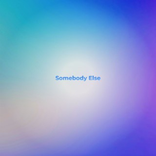 Somebody Else