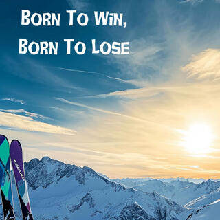 Born To Win, Born To Lose