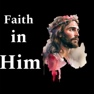 Faith in Him