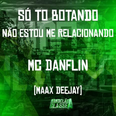 Só To Botando - Não Estou Me Relacionando ft. Maax Deejay | Boomplay Music