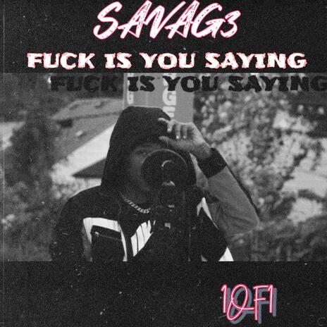 Fuck Is You Saying | Boomplay Music