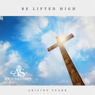 BE LIFTED HIGH