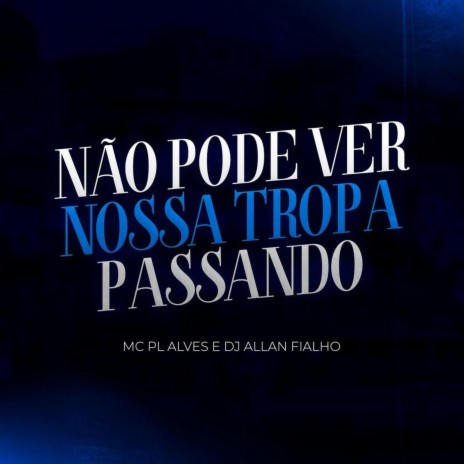 Não Pode Ver Nossa Tropa Passando ft. mc pl alves | Boomplay Music