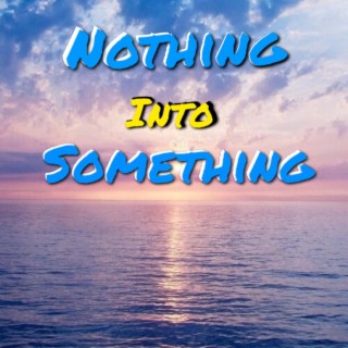 Nothing Into Something