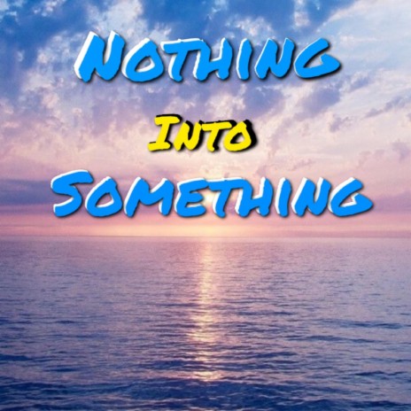 Nothing Into Something | Boomplay Music