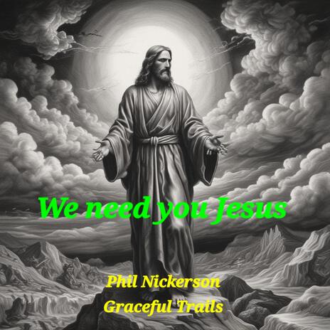 We need you Jesus