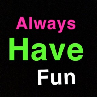 Always Have Fun