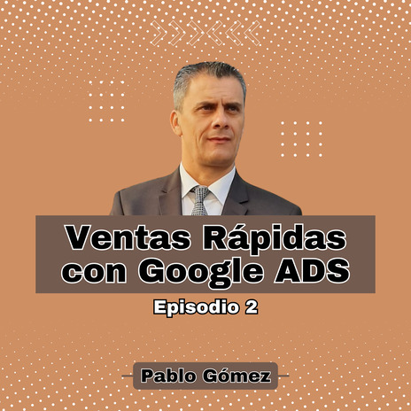 Ventas Rápidas con Google ADS. Episodio 2