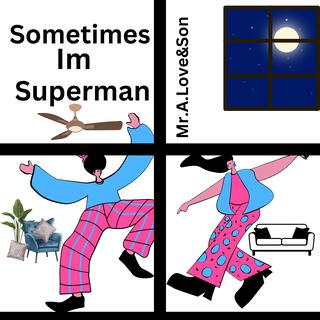 Sometimes Im Superman