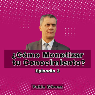 Cómo Monetizar tu Conocimiento. Episodio 3