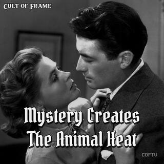 Mystery Creates the Animal Heat