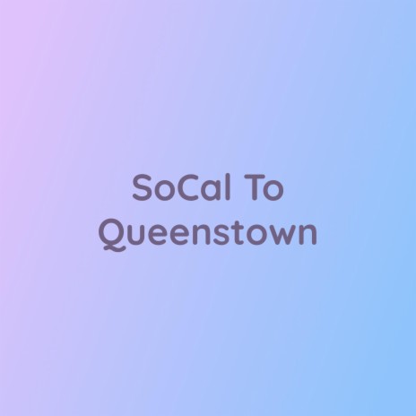 SoCal To Queenstown | Boomplay Music