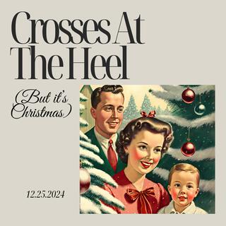 Crosses At The Heel (But It's Christmas)