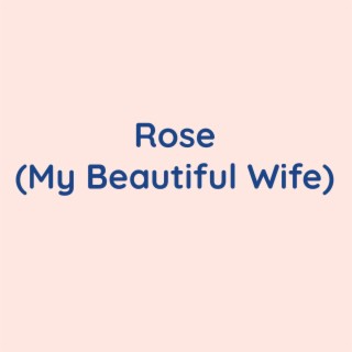 Rose (My Beautiful Wife)