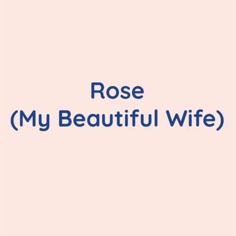 Rose (My Beautiful Wife) | Boomplay Music