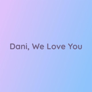 Dani, We Love You