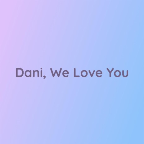 Dani, We Love You | Boomplay Music