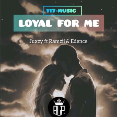 Loyal for me ft. Juxzy Ramzii & Edence