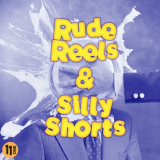 Rude Reels & Silly Shorts