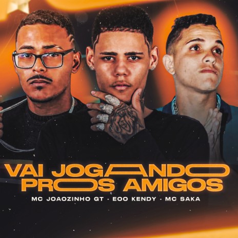 Vai Jogando Pros Amigos ft. Joãozinho GT & Mc Saka | Boomplay Music