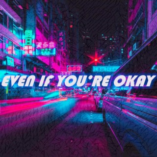 Even If You're Okay lyrics | Boomplay Music