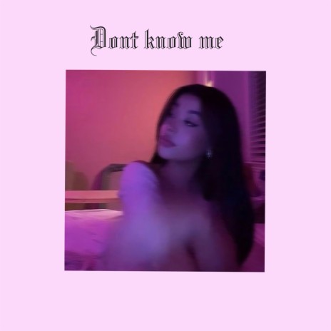 Dont Know Me