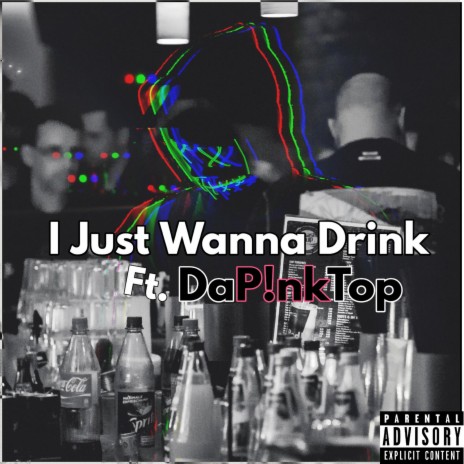 I Just Wanna Drink ft. DaP!nkTop | Boomplay Music