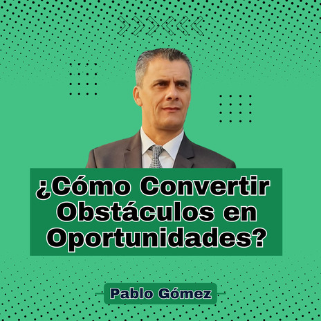 Cómo Convertir Obstáculos en Oportunidades