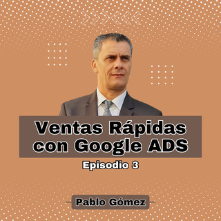 Ventas Rápidas con Google ADS. Episodio 3