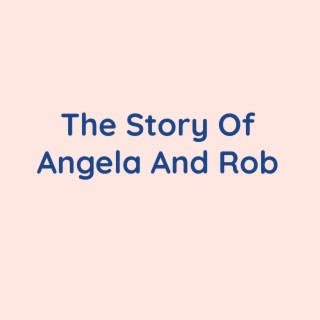 The Story Of Angela And Rob