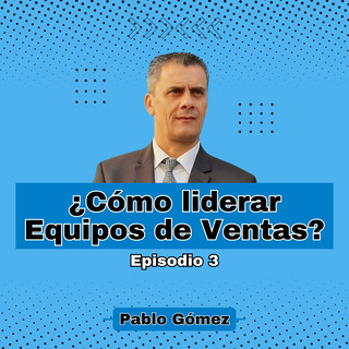 Cómo liderar Equipos de Ventas. Episodio 3