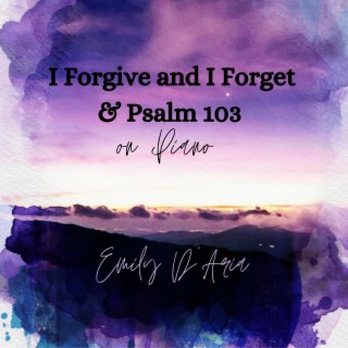 I Forgive and I Forget & Psalm 103