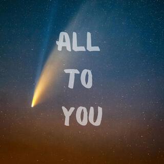 ALL TO YOU