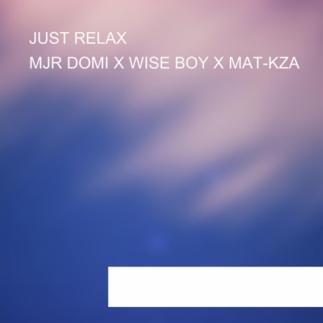 JUST RELAX ft. Wise Boy & Mat-Kza | Boomplay Music