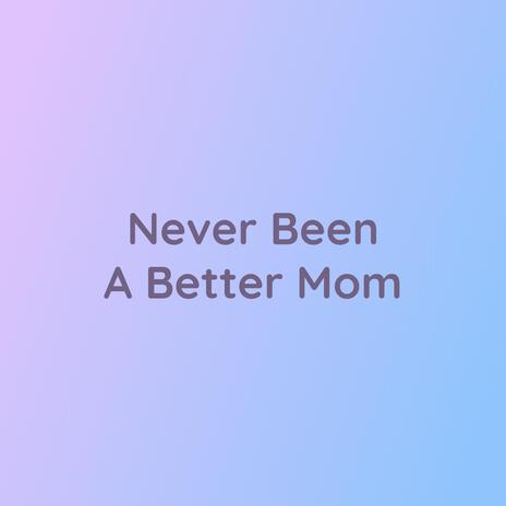 Never Been A Better Mom | Boomplay Music