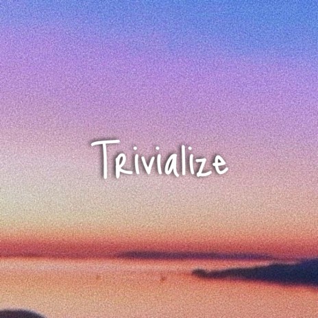 Trivialize