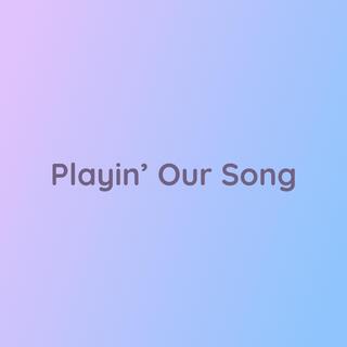 Playin' Our Song